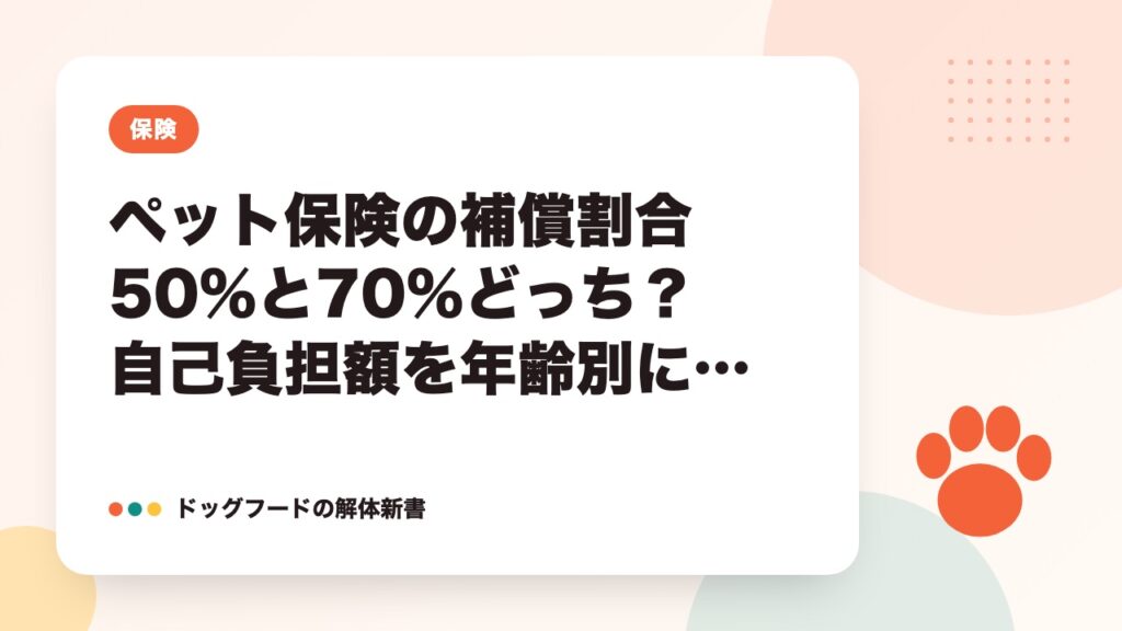 ペット保険の補償割合 50%と70%どっち？自己負担額を年齢別に試算